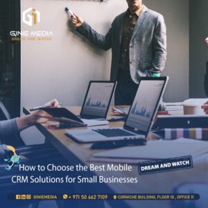 How to Choose the Best Mobile CRM Solutions for Small Businesses in Abu Dhabi ?